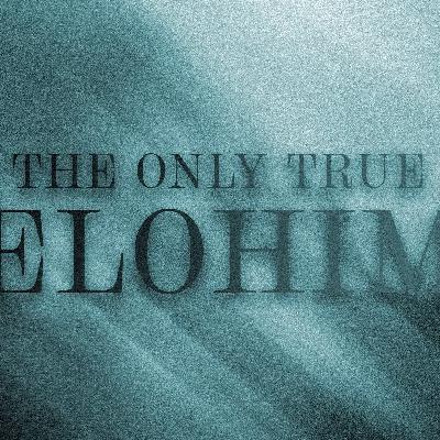 The Only True Elohim - What Yeshua Taught About His Father
