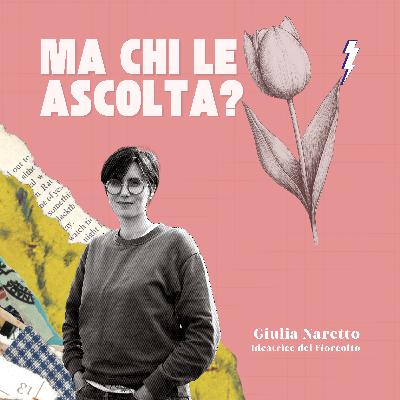 EP.2 - Giulia Naretto, ideatrice del Fiorcolto (giardino didattico e flower farm) - Ma chi le ascolta?