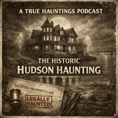 The Historic Hudson Haunting - A True Hauntings Podcast The Historic Hudson Haunting - A True Hauntings Podcast