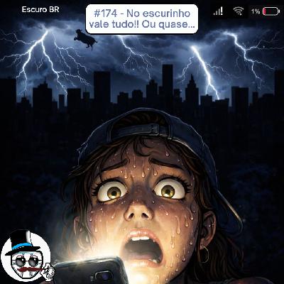 #174 – No escurinho vale tudo!! Ou quase…