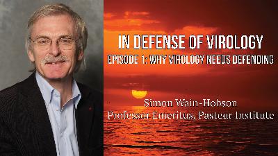 'In Defense of Virology' featuring Simon Wain-Hobson (Episode 1: Why Virology Needs Defending)