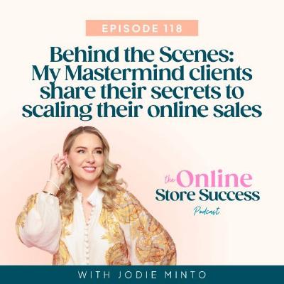 118. Behind the Scenes: My Mastermind clients share their secrets to scaling their online sales
