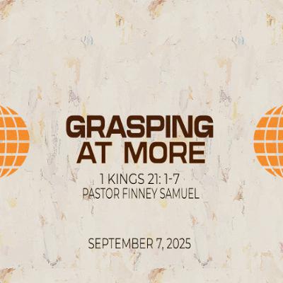 Pastor Finney Samuel // Grasping At More // September 7, 2025 Pastor Finney Samuel // Grasping At More // September 7, 2025