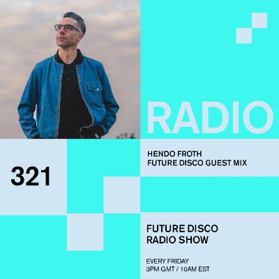 Future Disco Radio - 321 - Hendo Froth Guest Mix Future Disco Radio - 321 - Hendo Froth Guest Mix
