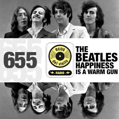 The Beatles / Happiness is a Warm Gun | Programa 655 - Ecos del Vinilo Radio The Beatles / Happiness is a Warm Gun | Programa 655 - Ecos del Vinilo Radio
