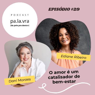 #29 — O amor é um catalisador de bem-estar | com Ediane Ribeiro