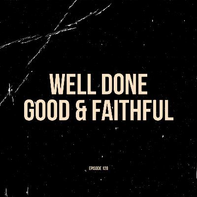 Ep, 128 - Well Done Good & Faithful (feat. Jason West)