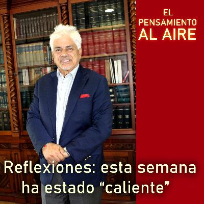 Reflexiones: esta semana ha estado “caliente” Reflexiones: esta semana ha estado “caliente”