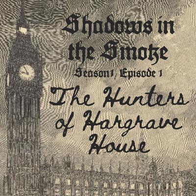 Shadows in the Smoke S1E1 - "The Hunters of Hargrave House"