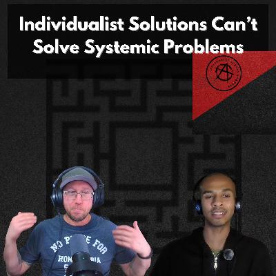 Individualist Solutions Can't Solve Systemic Problems Individualist Solutions Can't Solve Systemic Problems