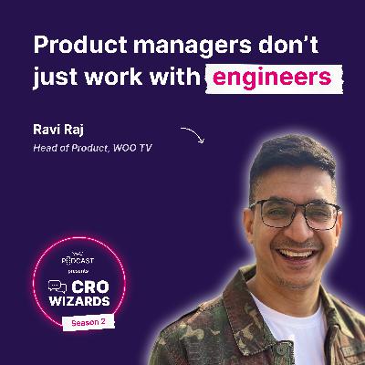 Product Managers Must Create Value & Deliver Outcomes - Ravi Raj | Episode #9 | CRO Wizards Season 2