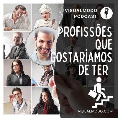 Profissões Que Gostaríamos de Ter - Visualmodo Podcast #96 🎙