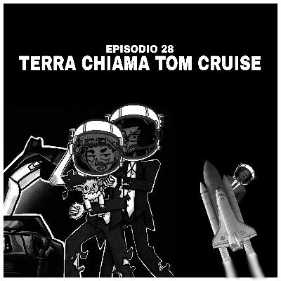 Episodio 28: "Terra chiama Tom Cruise"