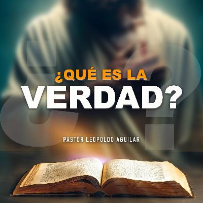 ¿Qué es la Verdad? | Pastor Leopoldo Aguilar