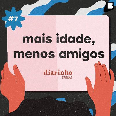 #7 / mais idade, menos amigos