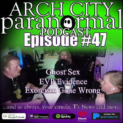#47  - Ghost Sex, EVP Evidence, Exorcism Gone Wrong, Arch City Paranormal Podcast #47  - Ghost Sex, EVP Evidence, Exorcism Gone Wrong, Arch City Paranormal Podcast
