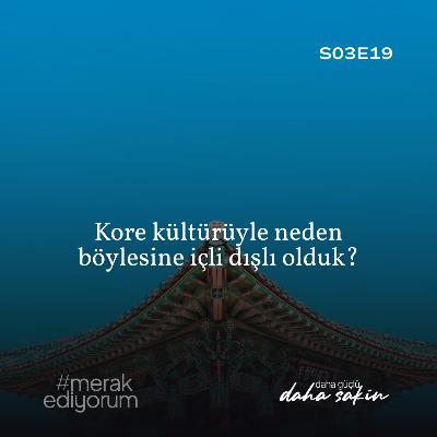 Kore kültürüyle neden böylesine içli dışlı olduk? - S03E19 Kore kültürüyle neden böylesine içli dışlı olduk? - S03E19