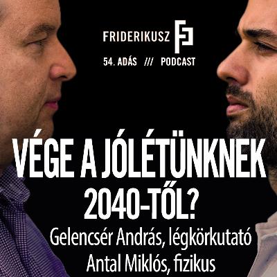 VÉGE A JÓLÉTÜNKNEK 2040-TŐL? Gelencsér András, légkörkutató - Antal Miklós, fizikus // FP. 54.