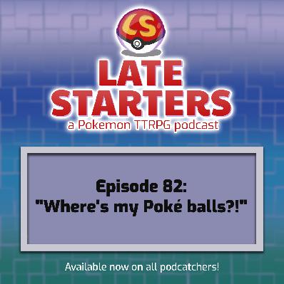 Episode 82 - Where's my Poké Balls?!