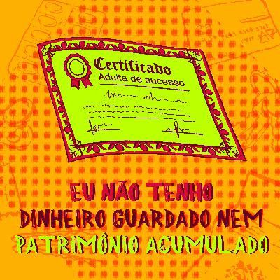 04 - Não tenho dinheiro guardado nem patrimônio acumulado