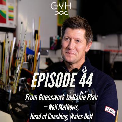From Guesswork to Game Plan — Neil Mathews, Head of Coaching, Wales Golf