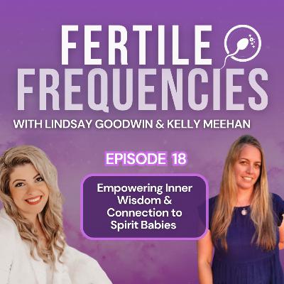 Episode 18: Empowering Inner Wisdom & Communication with Spirit Babies with: Kelly Meehan
