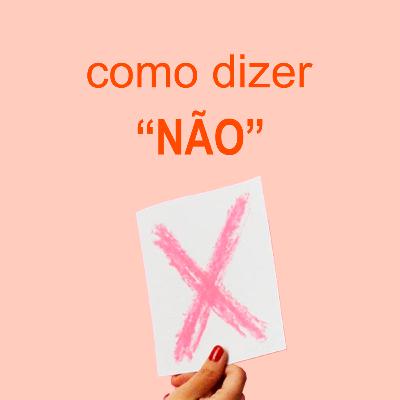 Como dizer não - Ep.07