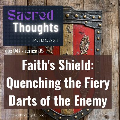 Faith's Shield: Quenching the Fiery Darts of the Enemy Faith's Shield: Quenching the Fiery Darts of the Enemy