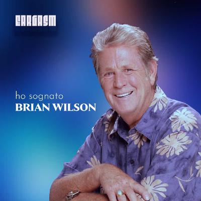 Ho sognato Brian Wilson e mi ha detto di dirvi una cosa