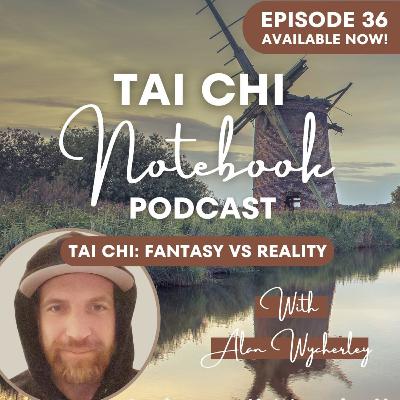 Ep 36: Tai chi fantasy vs reality with Alan Wycherley