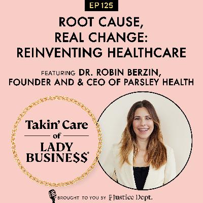 S2Ep125: Root Cause, Real Change: Reinventing Healthcare with Dr. Robin Berzin, Founder and & CEO of Parsley Health