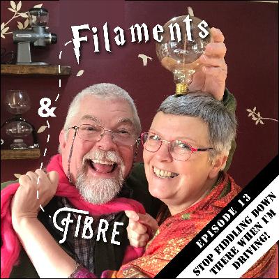 Episode 13—Filaments & Fibre—'Stop Fiddling Down There When I'm Driving'