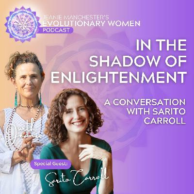 In The Shadow of Enlightenment: A Conversation with Sarito Carroll in the Evolutionary Women Podcast In The Shadow of Enlightenment: A Conversation with Sarito Carroll in the Evolutionary Women Podcast