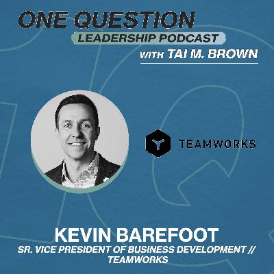 Kevin Barefoot | Sr. Vice President of Business Development | Teamworks - One Question Leadership Podcast Kevin Barefoot | Sr. Vice President of Business Development | Teamworks - One Question Leadership Podcast