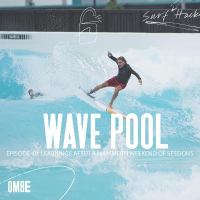 EP 40 |  WAVE POOL - WHAT WE LEARNT AFTER A MAMMOTH WEEKEND OF SESSIONS