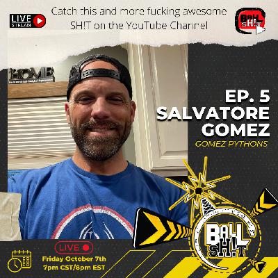 BALLSH!T ~ Ep. 5 ~ Salvatore Gomez | Gomez Pythons