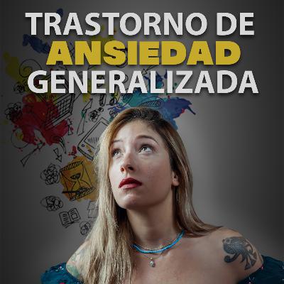 El Podcast 009 | Trastorno de ansiedad generalizada