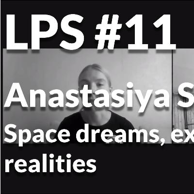 LPS - #11 Anastasiya Stepanova - Space dreams, experiments & realities LPS - #11 Anastasiya Stepanova - Space dreams, experiments & realities