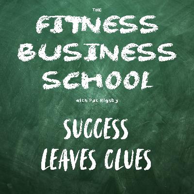 Fitness Business School - 665 - Success Leaves Clues Fitness Business School - 665 - Success Leaves Clues