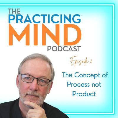 Episode 2: The Concept of Process not Product