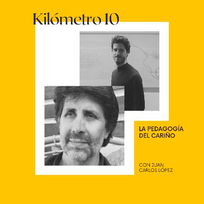 Kilómetro 10 - La pedagogía del cariño (Juan Carlos López) Kilómetro 10 - La pedagogía del cariño (Juan Carlos López)
