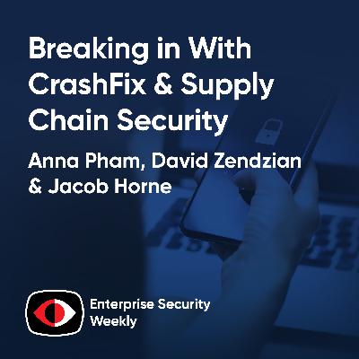 Breaking in with CrashFix, supply chain security, and CMMC phase 1 - Anna Pham, David Zendzian, Jacob Horne - ESW #449