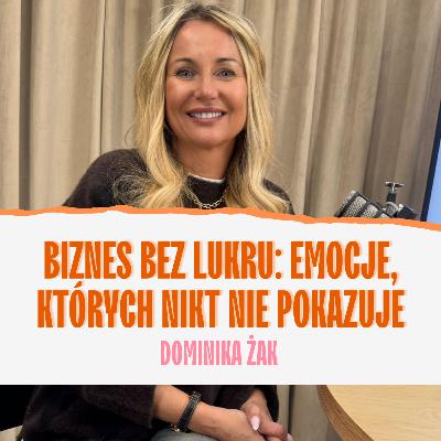 Biznes bez lukru: emocje, których nikt nie pokazuje Dominika Żak Biznes bez lukru: emocje, których nikt nie pokazuje Dominika Żak