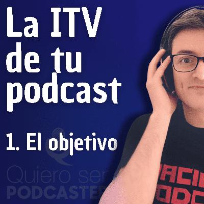 La ITV de tu podcast. 1- Revisar el objetivo