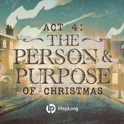 Act 4: The Person And Purpose | A Christmas Story Week 4 Act 4: The Person And Purpose | A Christmas Story Week 4