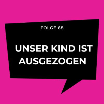 Folge 67 - Unser Kind ist ausgezogen