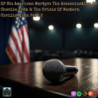 EP 85: American Martyr: The Assassination Of Charlie Kirk & The Crisis Of Western Civilisation Part 2