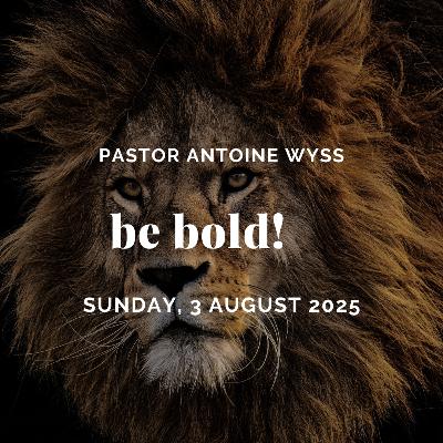 Be Bold! (Finding courage in times of difficulty) | Guest Speaker: Pastor Antoine Wyss | Full Sermon