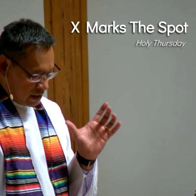"X" Marks The Spot - Apr 17 - Holy Thursday "X" Marks The Spot - Apr 17 - Holy Thursday