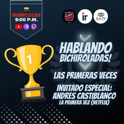 Hablando Bichiroladas sobre Las Primeras Veces (Cap 7)
